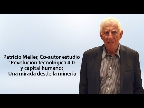 Patricio Meller – Revolución tecnológica 4.0 y capital humano: una mirada desde la minería