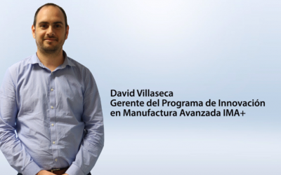 Entrevista David Villaseca – Gerente del Programa de Innovación en Manufactura Avanzada IMA+